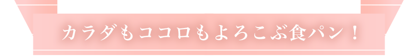 カラダもココロもよろこぶ食パン！